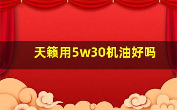 天籁用5w30机油好吗