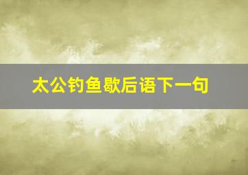 太公钓鱼歇后语下一句