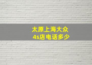 太原上海大众4s店电话多少