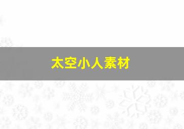 太空小人素材