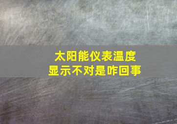 太阳能仪表温度显示不对是咋回事