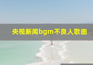 央视新闻bgm不良人歌曲