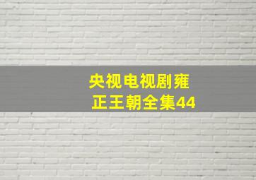 央视电视剧雍正王朝全集44