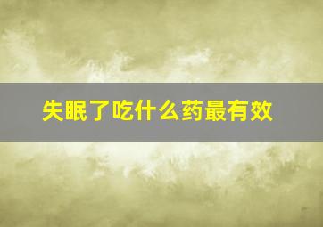 失眠了吃什么药最有效