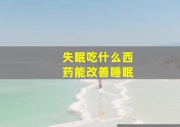 失眠吃什么西药能改善睡眠