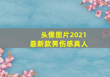 头像图片2021最新款男伤感真人