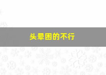 头晕困的不行