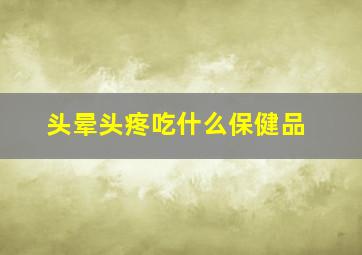 头晕头疼吃什么保健品