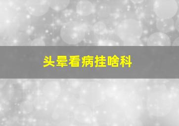 头晕看病挂啥科