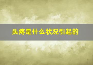 头疼是什么状况引起的