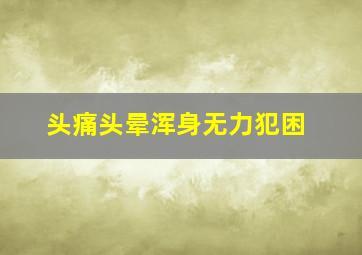 头痛头晕浑身无力犯困