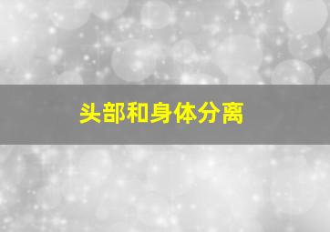 头部和身体分离