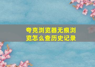 夸克浏览器无痕浏览怎么查历史记录