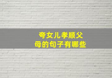 夸女儿孝顺父母的句子有哪些