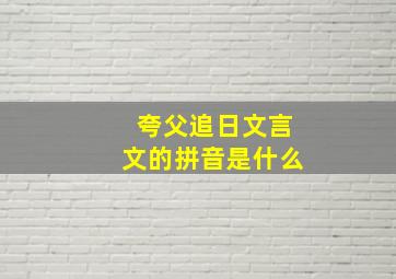 夸父追日文言文的拼音是什么