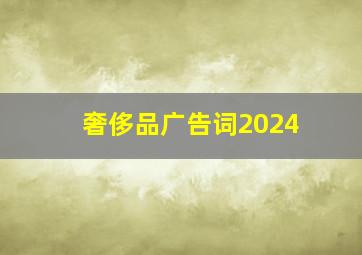 奢侈品广告词2024