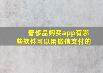 奢侈品购买app有哪些软件可以用微信支付的