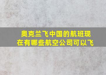 奥克兰飞中国的航班现在有哪些航空公司可以飞