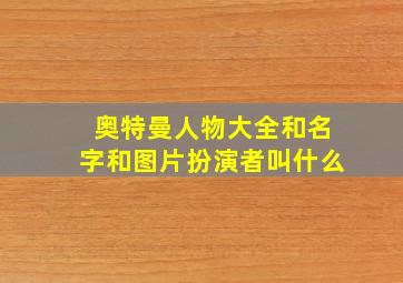 奥特曼人物大全和名字和图片扮演者叫什么