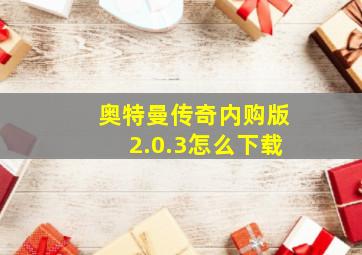 奥特曼传奇内购版2.0.3怎么下载