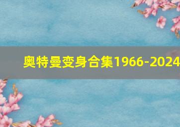 奥特曼变身合集1966-2024