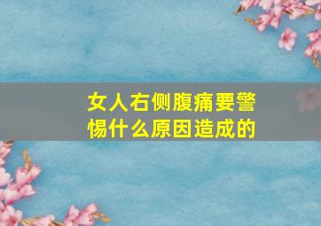 女人右侧腹痛要警惕什么原因造成的