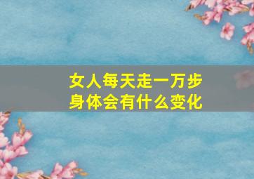 女人每天走一万步身体会有什么变化