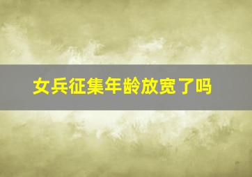 女兵征集年龄放宽了吗