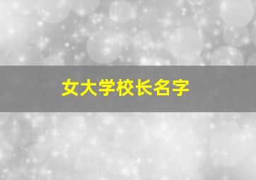 女大学校长名字