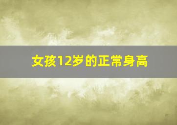 女孩12岁的正常身高