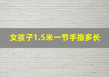 女孩子1.5米一节手指多长