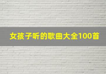 女孩子听的歌曲大全100首