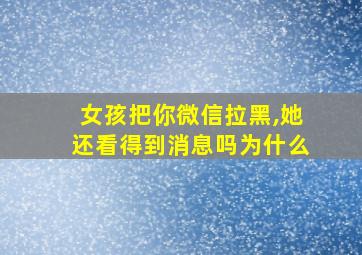 女孩把你微信拉黑,她还看得到消息吗为什么