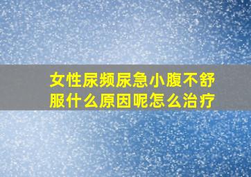 女性尿频尿急小腹不舒服什么原因呢怎么治疗