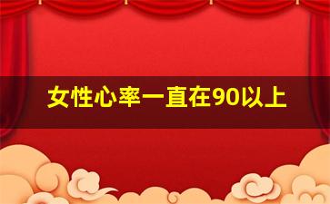 女性心率一直在90以上