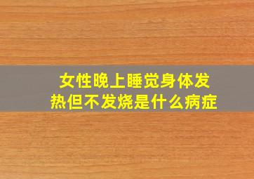 女性晚上睡觉身体发热但不发烧是什么病症