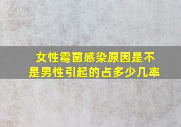 女性霉菌感染原因是不是男性引起的占多少几率