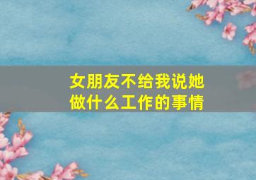 女朋友不给我说她做什么工作的事情