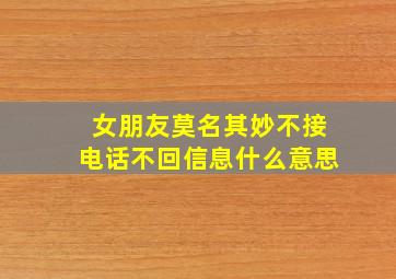 女朋友莫名其妙不接电话不回信息什么意思