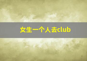 女生一个人去club