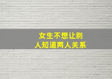 女生不想让别人知道两人关系