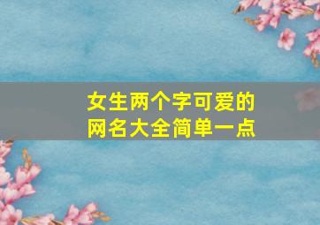 女生两个字可爱的网名大全简单一点