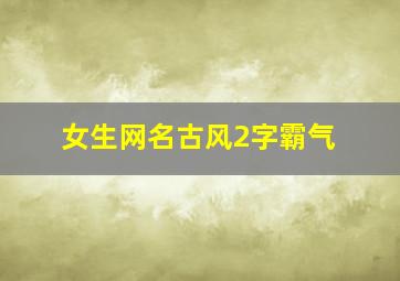 女生网名古风2字霸气