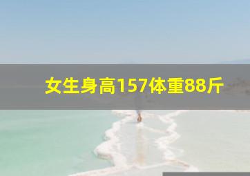 女生身高157体重88斤