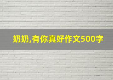 奶奶,有你真好作文500字