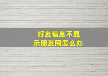 好友信息不显示朋友圈怎么办