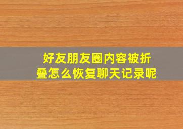 好友朋友圈内容被折叠怎么恢复聊天记录呢