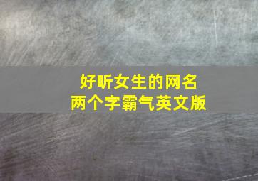 好听女生的网名两个字霸气英文版