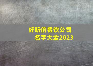 好听的餐饮公司名字大全2023