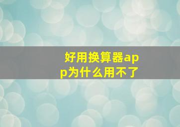 好用换算器app为什么用不了